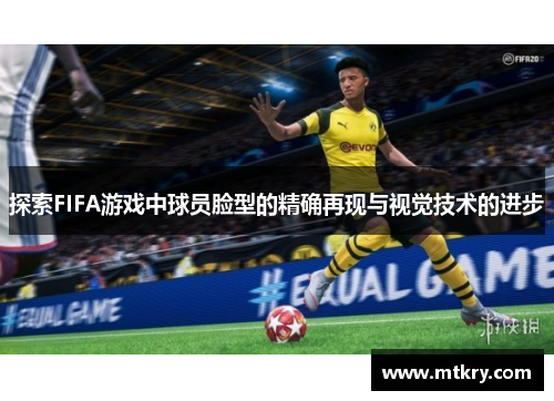 探索FIFA游戏中球员脸型的精确再现与视觉技术的进步